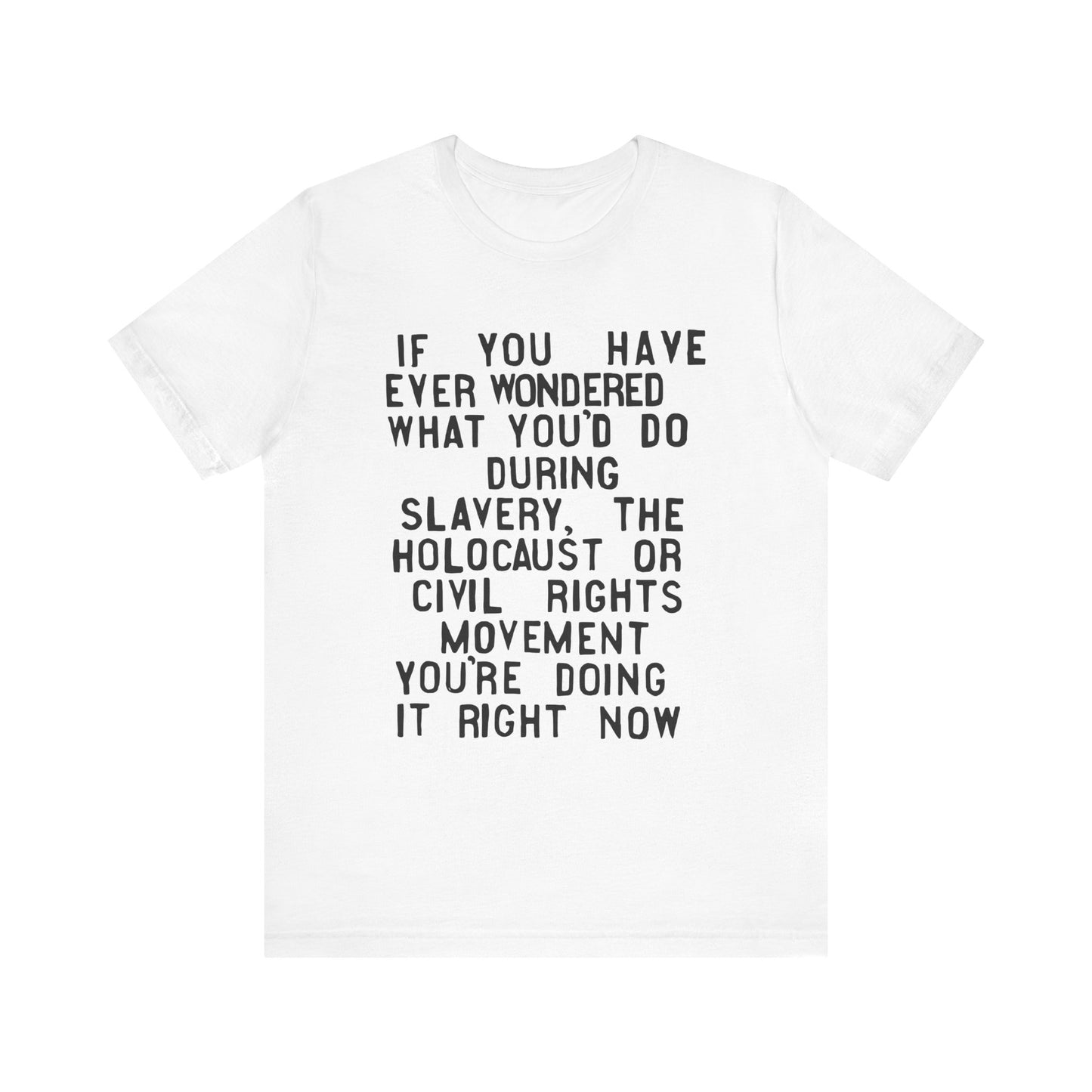 If You Have Ever Wondered What You'd Do...You're Doing It Now | T-Shirt (Unisex, Multiple Colors)