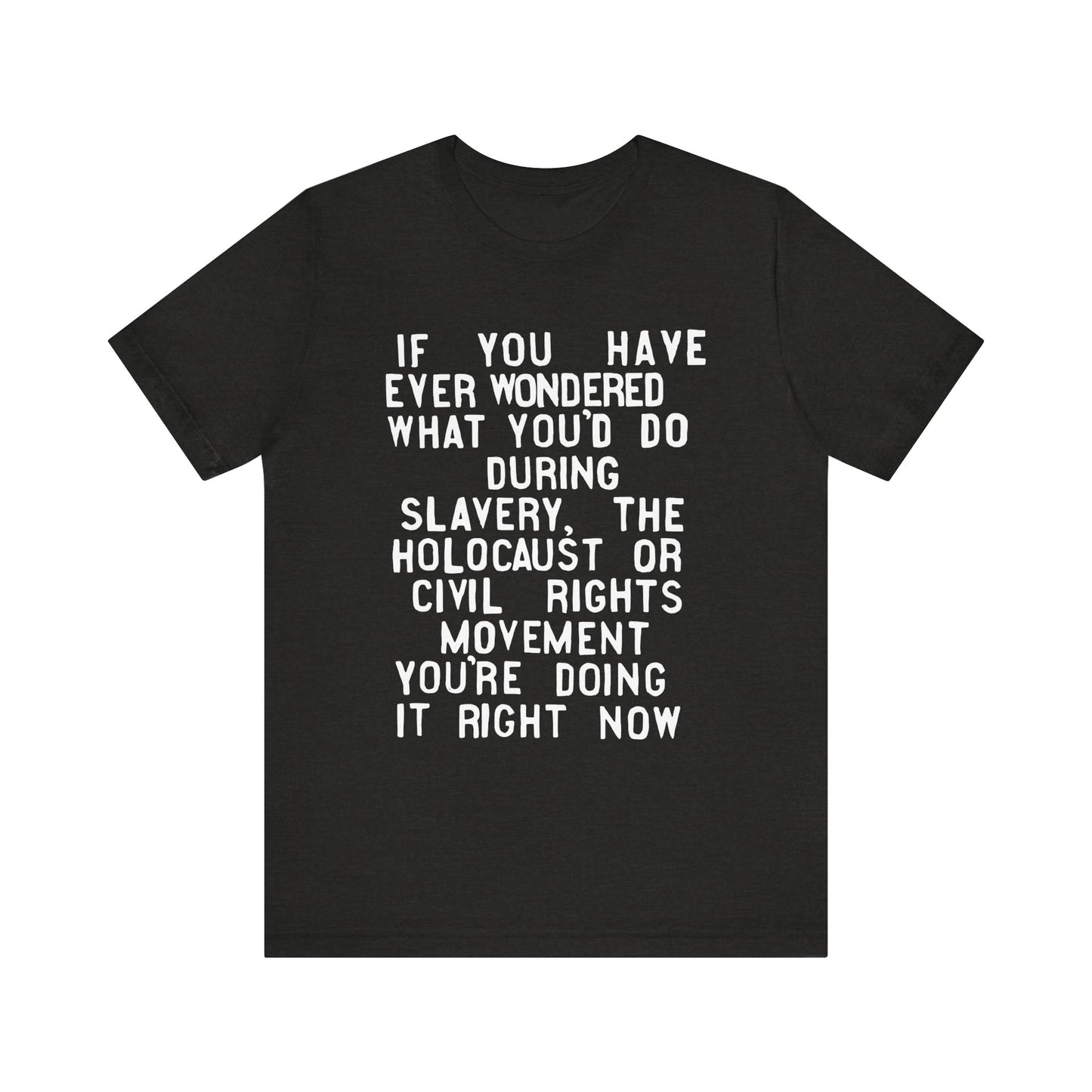 If You Have Ever Wondered What You'd Do...You're Doing It Now | T-Shirt (Unisex, Multiple Colors)