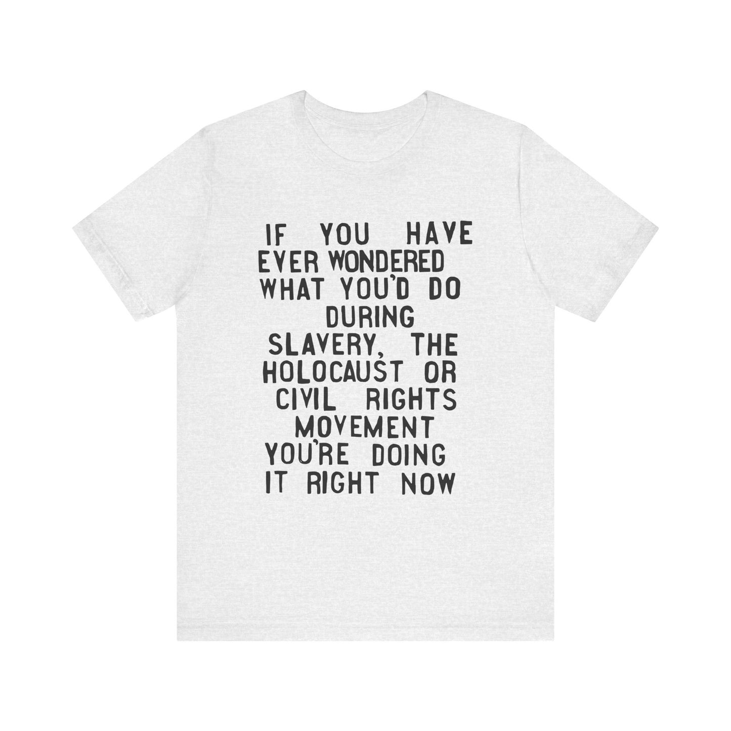 If You Have Ever Wondered What You'd Do...You're Doing It Now | T-Shirt (Unisex, Multiple Colors)