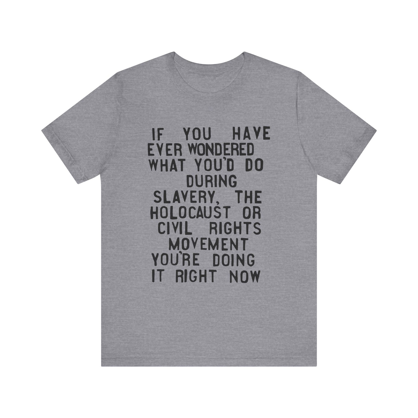 If You Have Ever Wondered What You'd Do...You're Doing It Now | T-Shirt (Unisex, Multiple Colors)