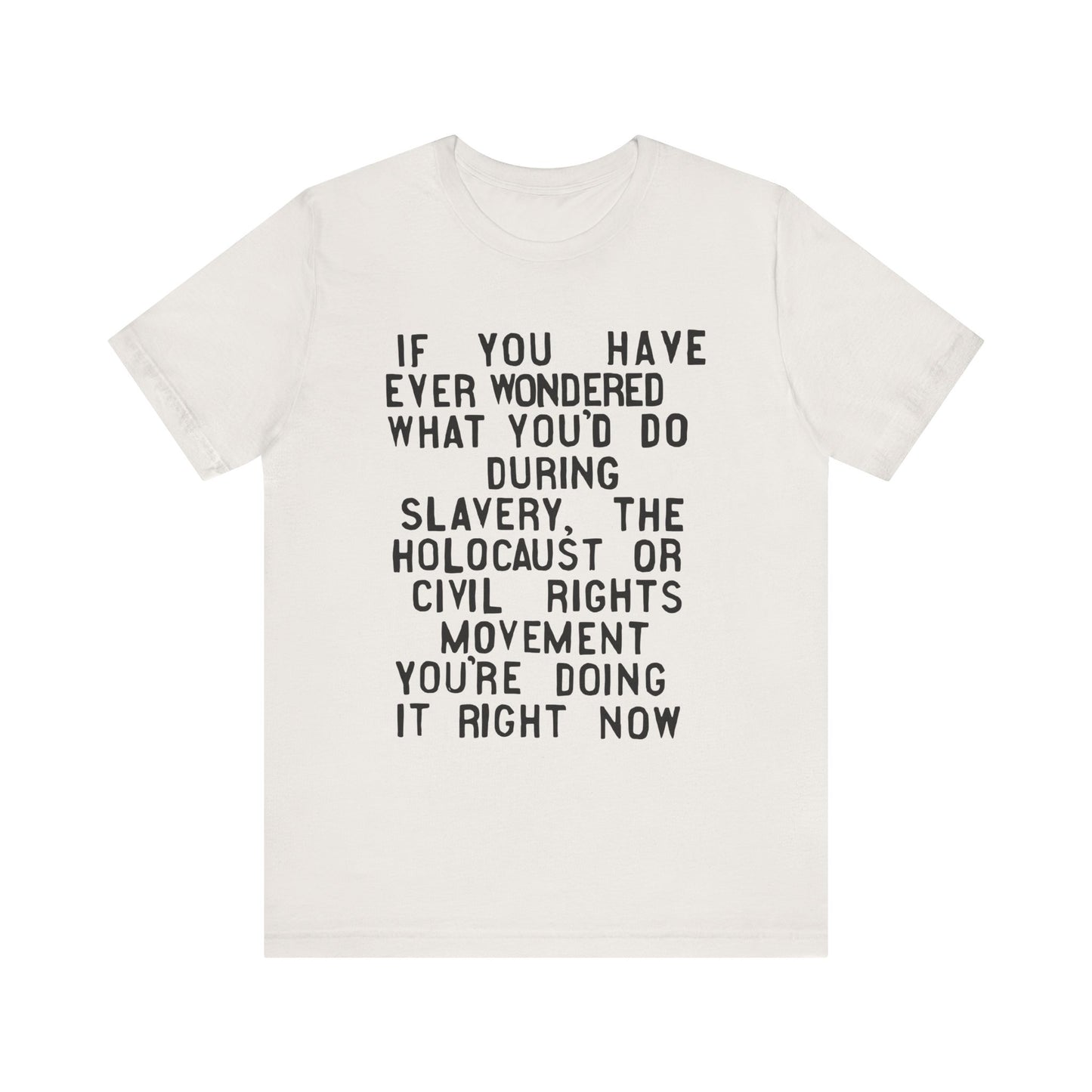 If You Have Ever Wondered What You'd Do...You're Doing It Now | T-Shirt (Unisex, Multiple Colors)
